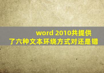 word 2010共提供了六种文本环绕方式对还是错